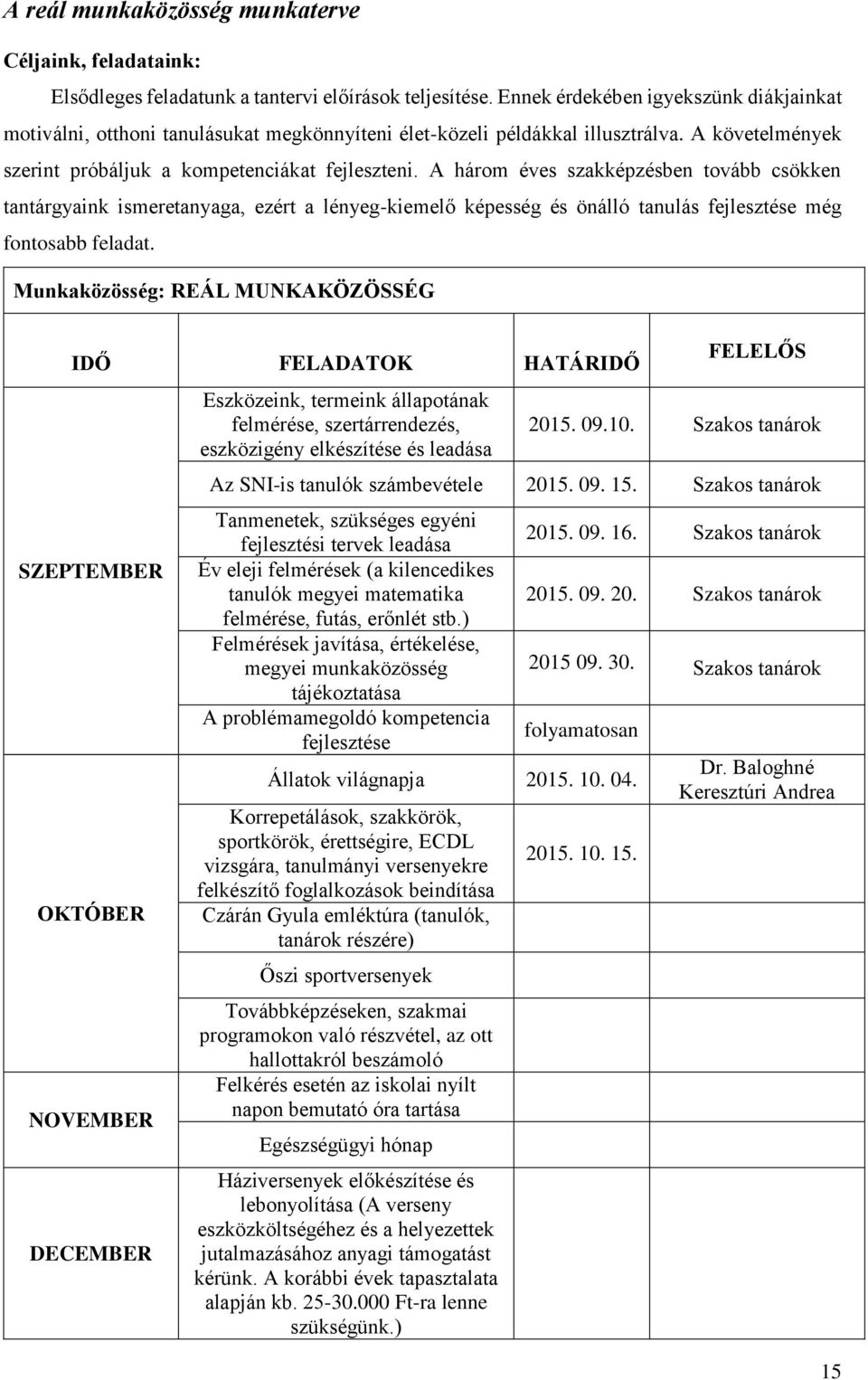 A három éves szakképzésben tovább csökken tantárgyaink ismeretanyaga, ezért a lényeg-kiemelő képesség és önálló tanulás fejlesztése még fontosabb feladat.