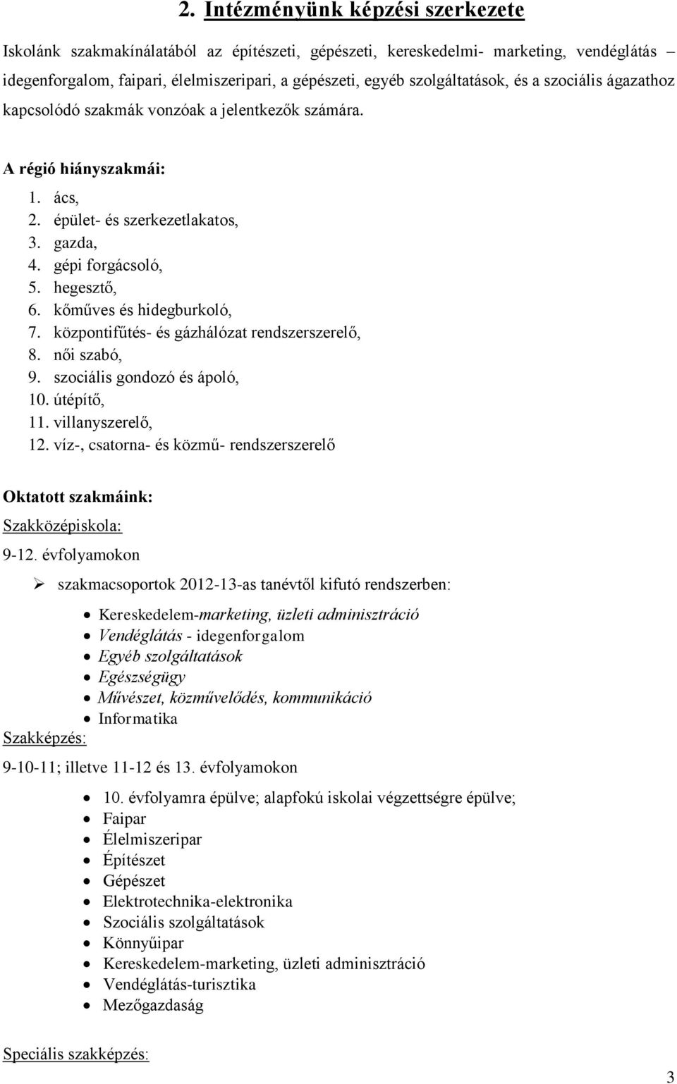 kőműves és hidegburkoló, 7. központifűtés- és gázhálózat rendszerszerelő, 8. női szabó, 9. szociális gondozó és ápoló, 10. útépítő, 11. villanyszerelő, 12.