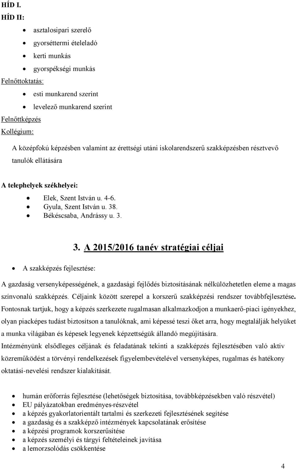 valamint az érettségi utáni iskolarendszerű szakképzésben résztvevő tanulók ellátására A telephelyek székhelyei: Elek, Szent István u. 4-6. Gyula, Szent István u. 38