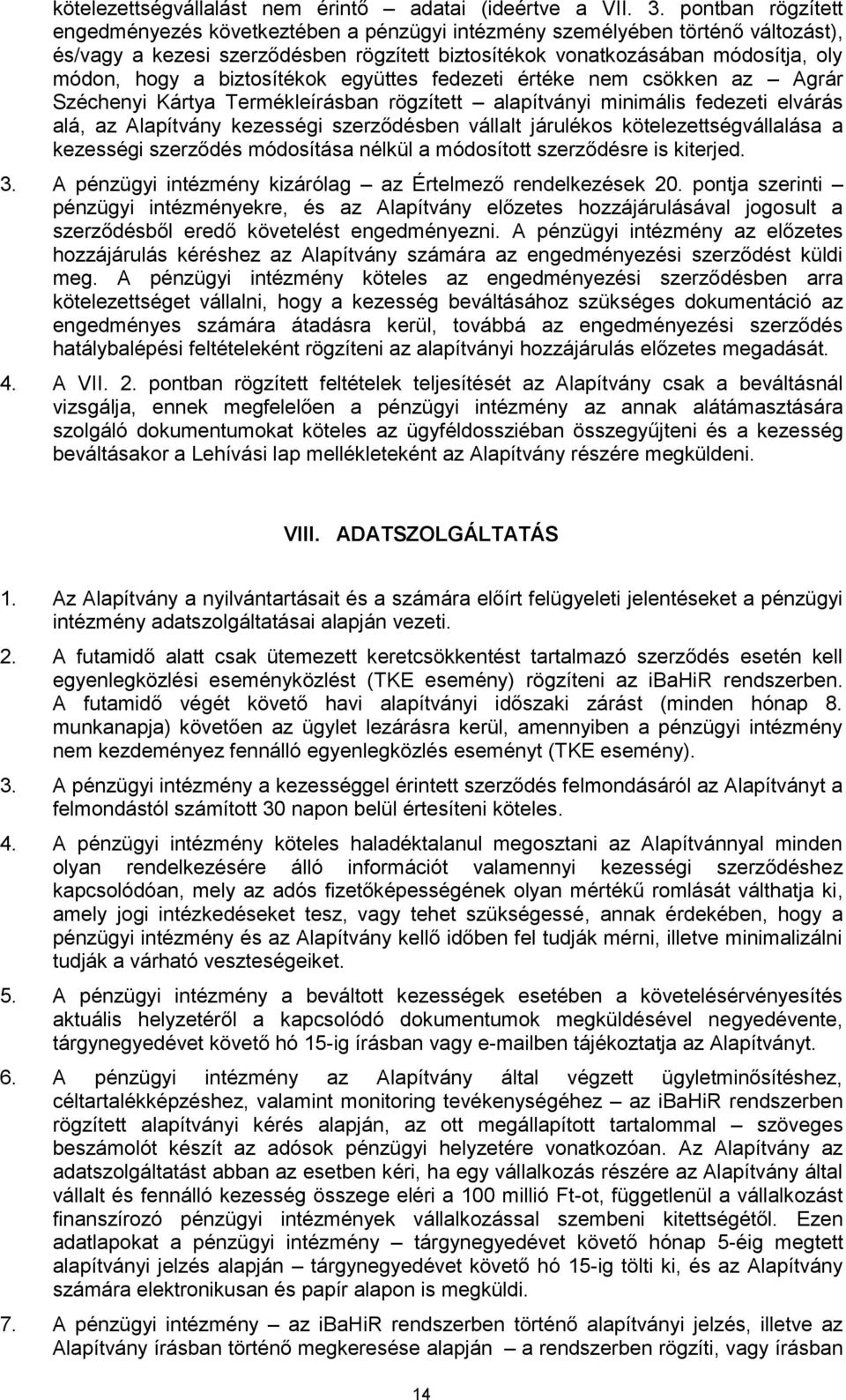 biztosítékok együttes fedezeti értéke nem csökken az Agrár Széchenyi Kártya Termékleírásban rögzített alapítványi minimális fedezeti elvárás alá, az Alapítvány kezességi szerződésben vállalt