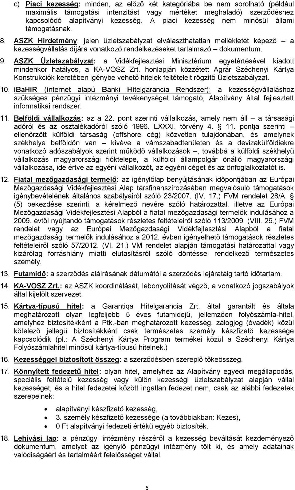 ASZK Hirdetmény: jelen üzletszabályzat elválaszthatatlan mellékletét képező a kezességvállalás díjára vonatkozó rendelkezéseket tartalmazó dokumentum. 9.