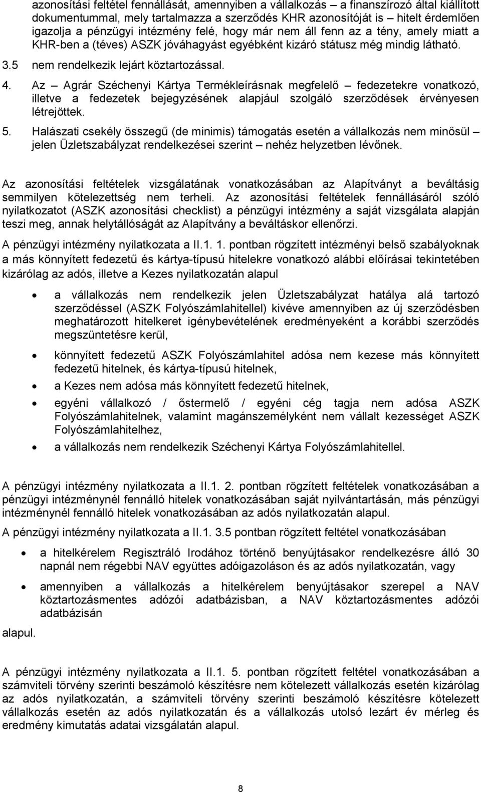 Az Agrár Széchenyi Kártya Termékleírásnak megfelelő fedezetekre vonatkozó, illetve a fedezetek bejegyzésének alapjául szolgáló szerződések érvényesen létrejöttek. 5.