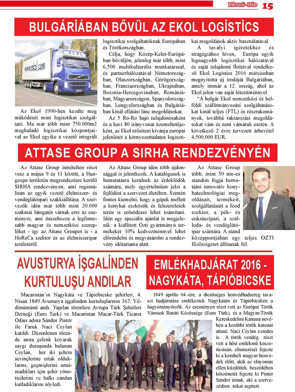 Célja, hogy Közép-Kelet-Európában bővüljön, jelenleg már több, mint 6,500 multikulturális munkatárssal, és partnerhálózatával Németországban, Olaszországban, Görögországban, Franciaországban,