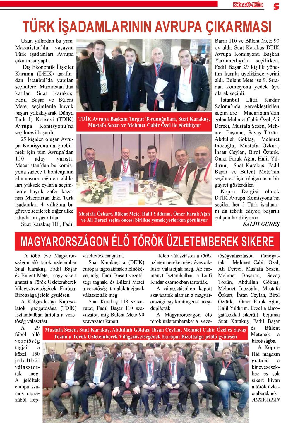 Konseyi (TDİK) Avrupa Komisyonu na seçilmeyi başardı. 29 kişiden oluşan Avrupa Komisyonu na girebilmek için tüm Avrupa dan 150 aday yarıştı.
