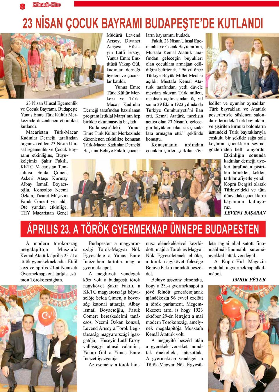 Ataşe Kurmay Albay İsmail Boyacıoğlu, Konsolos Necmi Özkan, Ticaret Müşaviri Faruk Cömert yer aldı.