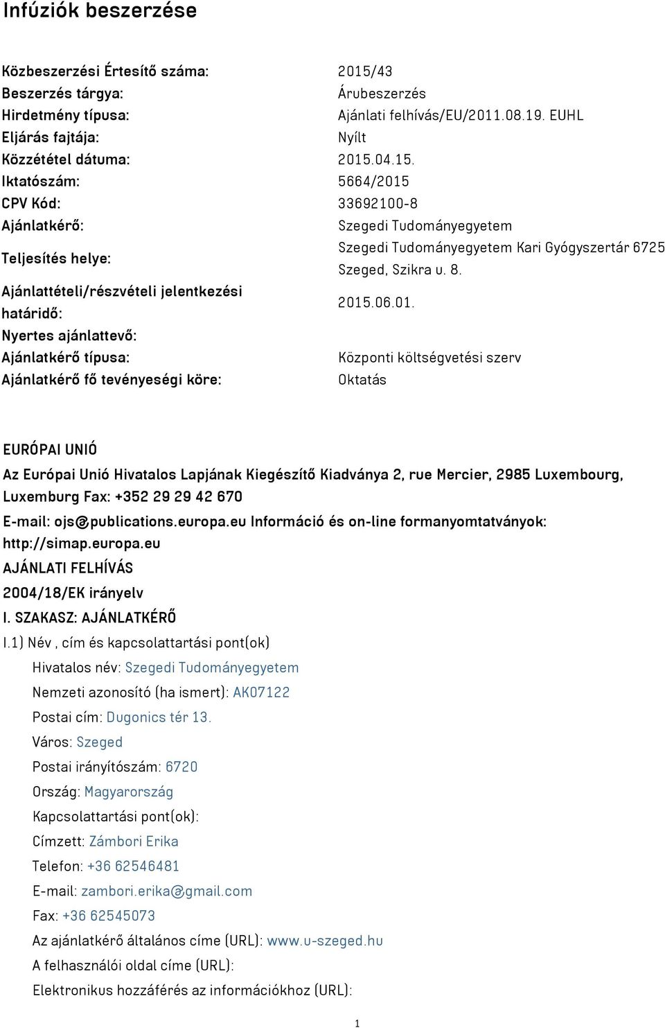 04.15. Iktatószám: 5664/2015 CPV Kód: 33692100-8 Ajánlatkérő: Szegedi Tudományegyetem Teljesítés helye: Szegedi Tudományegyetem Kari Gyógyszertár 6725 Szeged, Szikra u. 8.