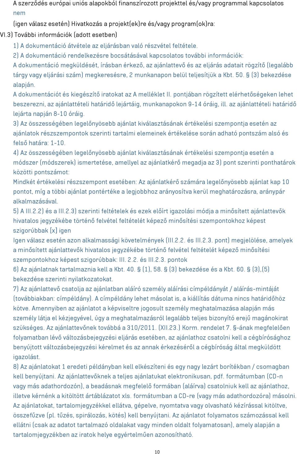 2) A dokumentáció rendelkezésre bocsátásával kapcsolatos további információk: A dokumentáció megküldését, írásban érkező, az ajánlattevő és az eljárás adatait rögzítő (legalább tárgy eljárási szám)