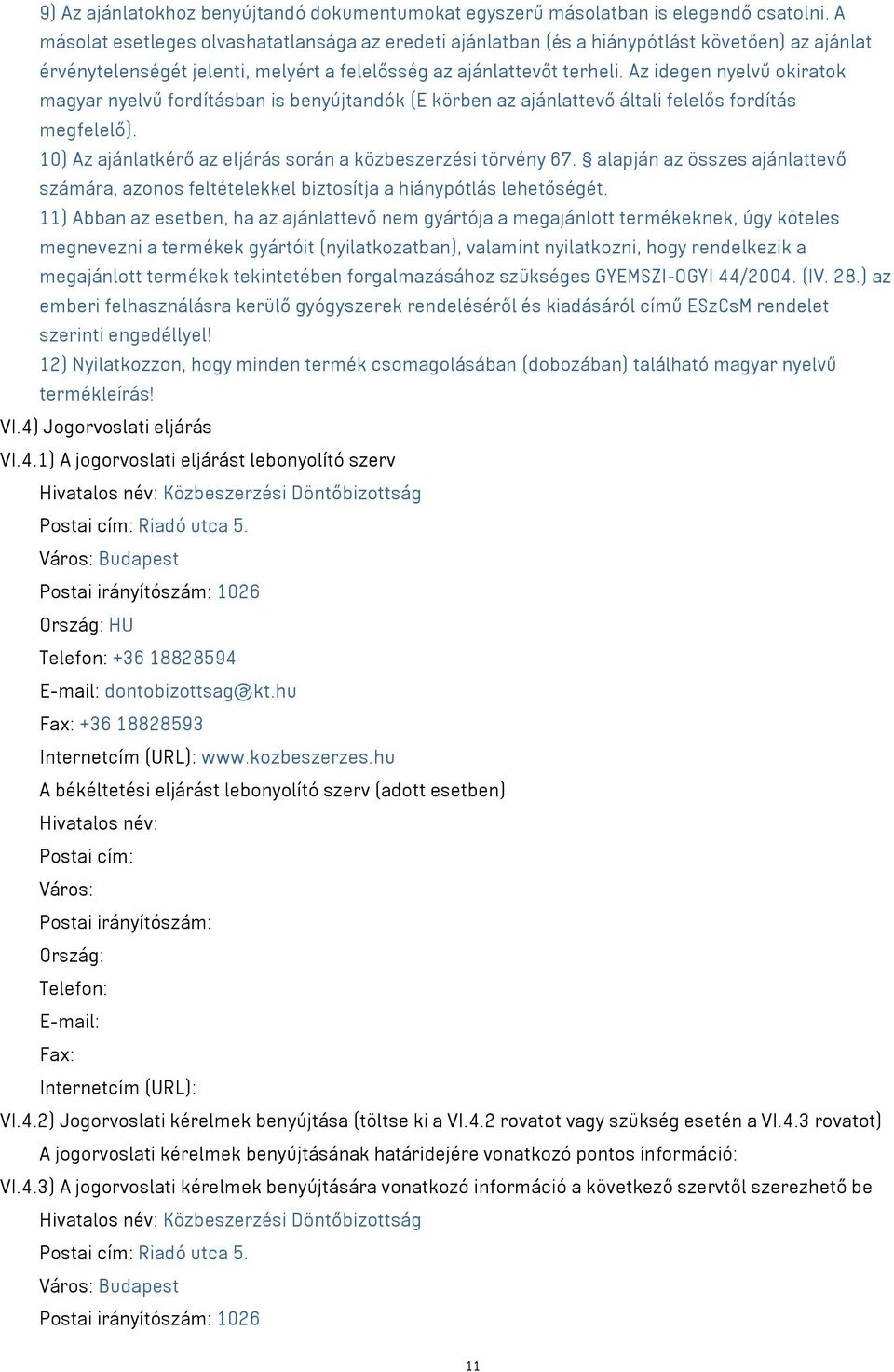 Az idegen nyelvű okiratok magyar nyelvű fordításban is benyújtandók (E körben az ajánlattevő általi felelős fordítás megfelelő). 10) Az ajánlatkérő az eljárás során a közbeszerzési törvény 67.