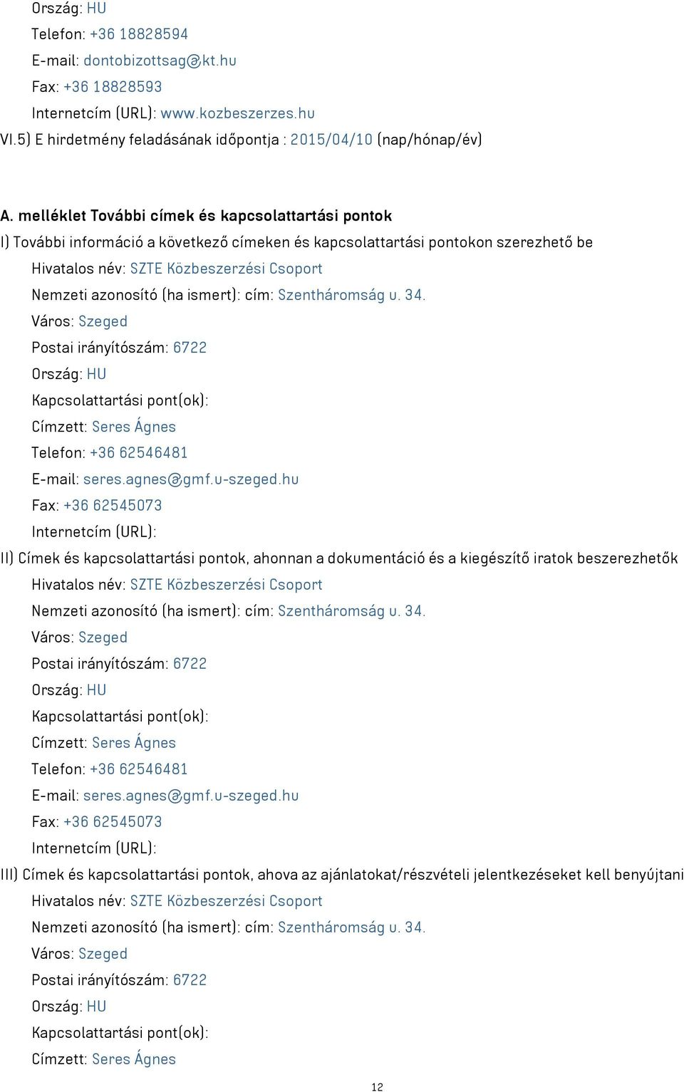 ismert): cím: Szentháromság u. 34. Város: Szeged Postai irányítószám: 6722 Ország: HU Kapcsolattartási pont(ok): Címzett: Seres Ágnes Telefon: +36 62546481 E-mail: seres.agnes@gmf.u-szeged.