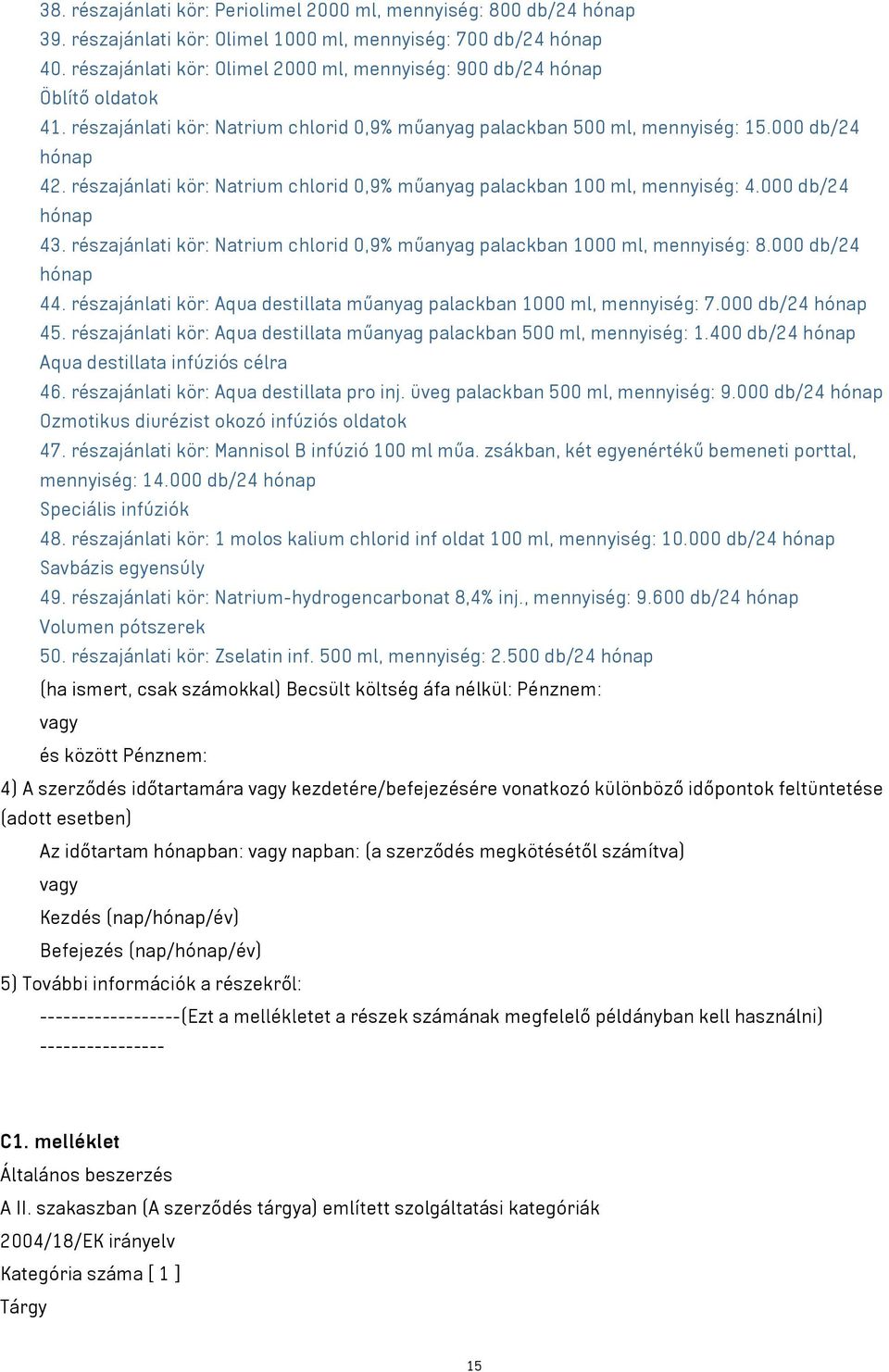részajánlati kör: Natrium chlorid 0,9% műanyag palackban 1000 ml, mennyiség: 8.000 db/24 44. részajánlati kör: Aqua destillata műanyag palackban 1000 ml, mennyiség: 7.000 db/24 45.