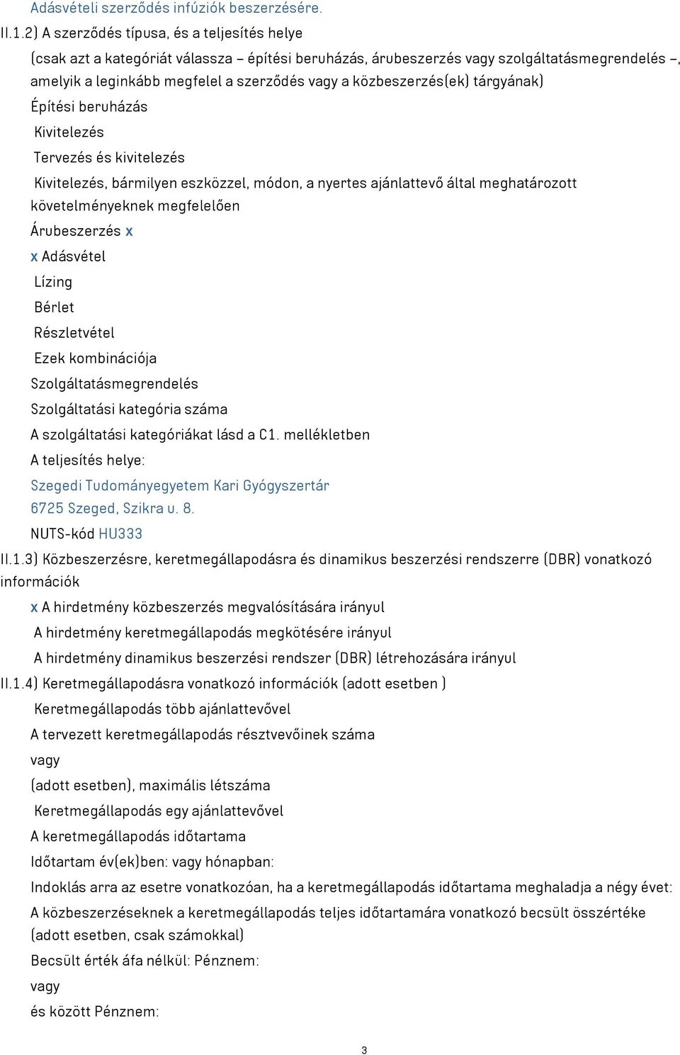 tárgyának) Építési beruházás Kivitelezés Tervezés és kivitelezés Kivitelezés, bármilyen eszközzel, módon, a nyertes ajánlattevő által meghatározott követelményeknek megfelelően Árubeszerzés x x