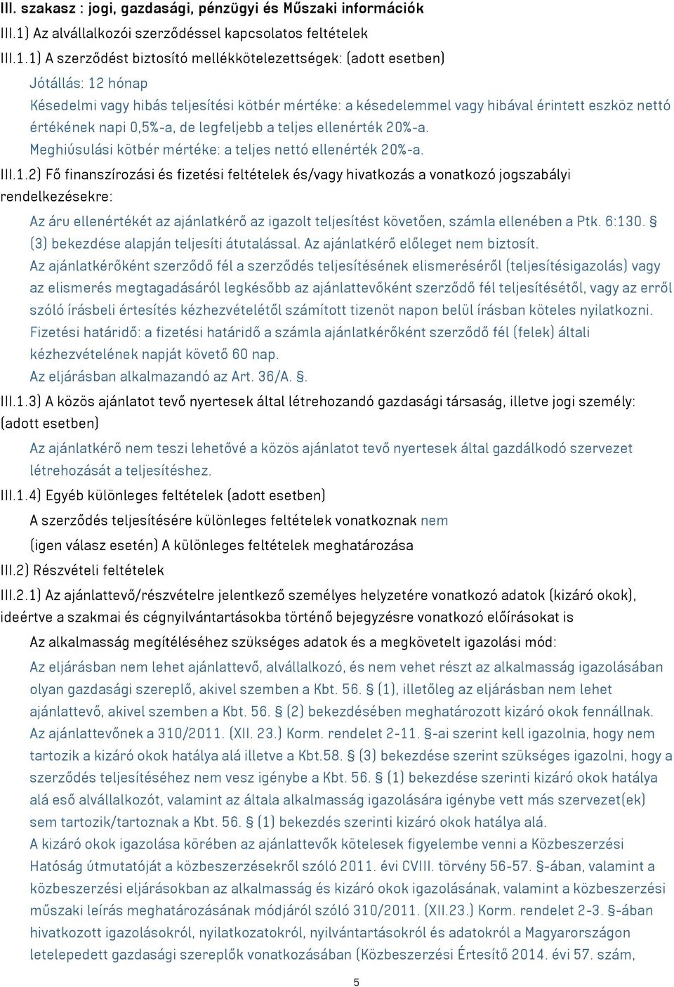 1) A szerződést biztosító mellékkötelezettségek: (adott esetben) Jótállás: 12 Késedelmi hibás teljesítési kötbér mértéke: a késedelemmel hibával érintett eszköz nettó értékének napi 0,5%-a, de