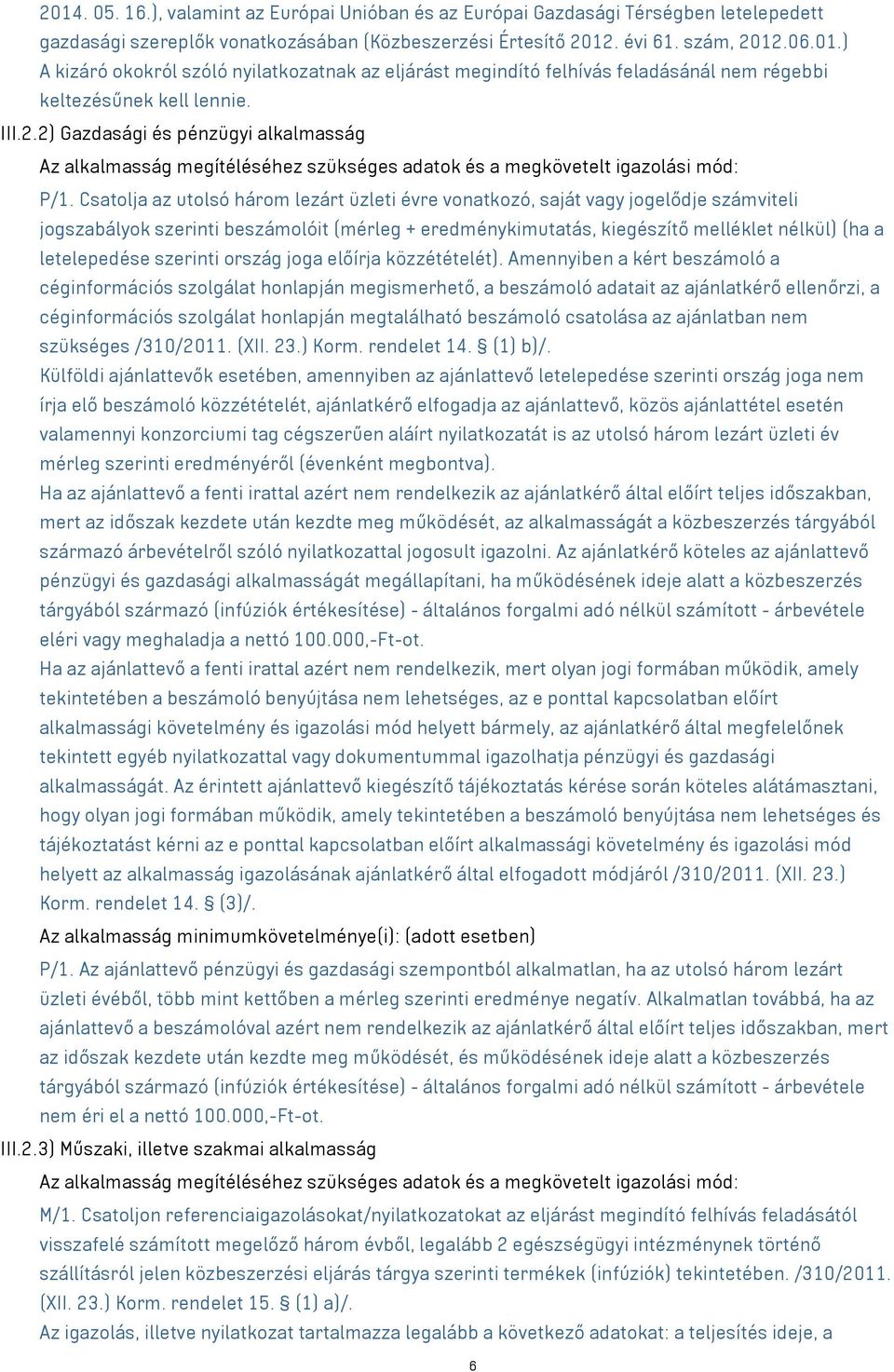 Csatolja az utolsó három lezárt üzleti évre vonatkozó, saját jogelődje számviteli jogszabályok szerinti beszámolóit (mérleg + eredménykimutatás, kiegészítő melléklet nélkül) (ha a letelepedése