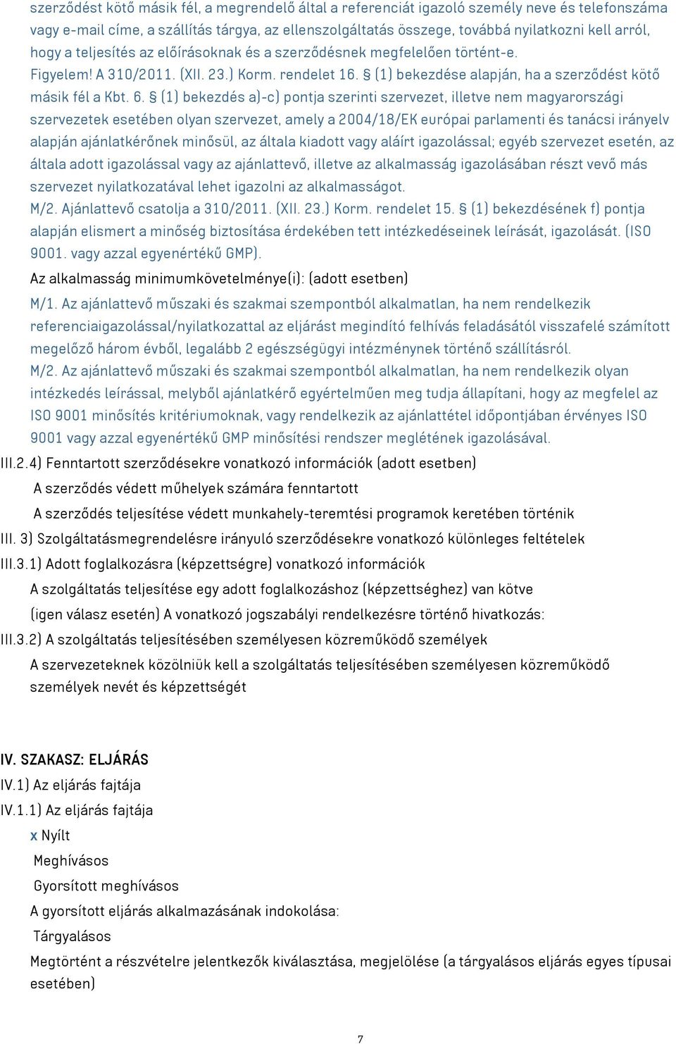(1) bekezdés a)-c) pontja szerinti szervezet, illetve nem magyarországi szervezetek esetében olyan szervezet, amely a 2004/18/EK európai parlamenti és tanácsi irányelv alapján ajánlatkérőnek minősül,