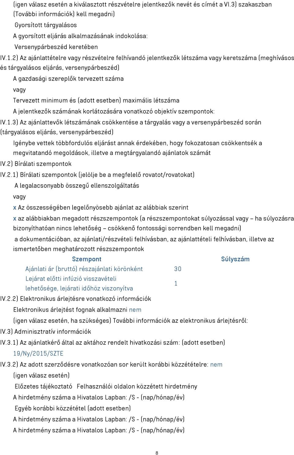 2) Az ajánlattételre részvételre felhívandó jelentkezők létszáma keretszáma (meghívásos és tárgyalásos eljárás, versenypárbeszéd) A gazdasági szereplők tervezett száma Tervezett minimum és (adott