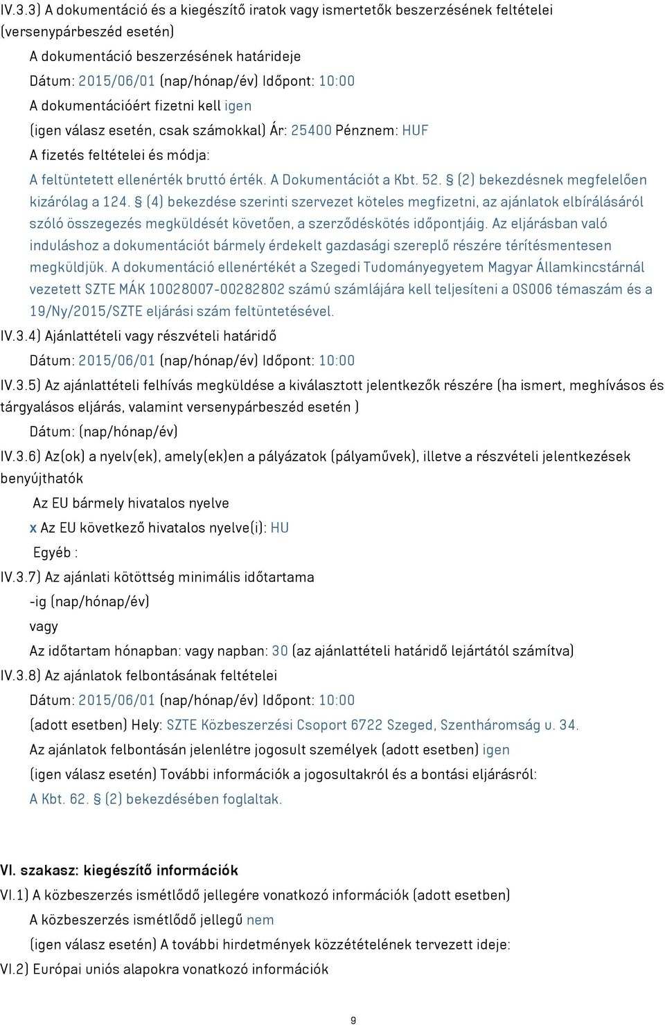 (2) bekezdésnek megfelelően kizárólag a 124. (4) bekezdése szerinti szervezet köteles megfizetni, az ajánlatok elbírálásáról szóló összegezés megküldését követően, a szerződéskötés időpontjáig.