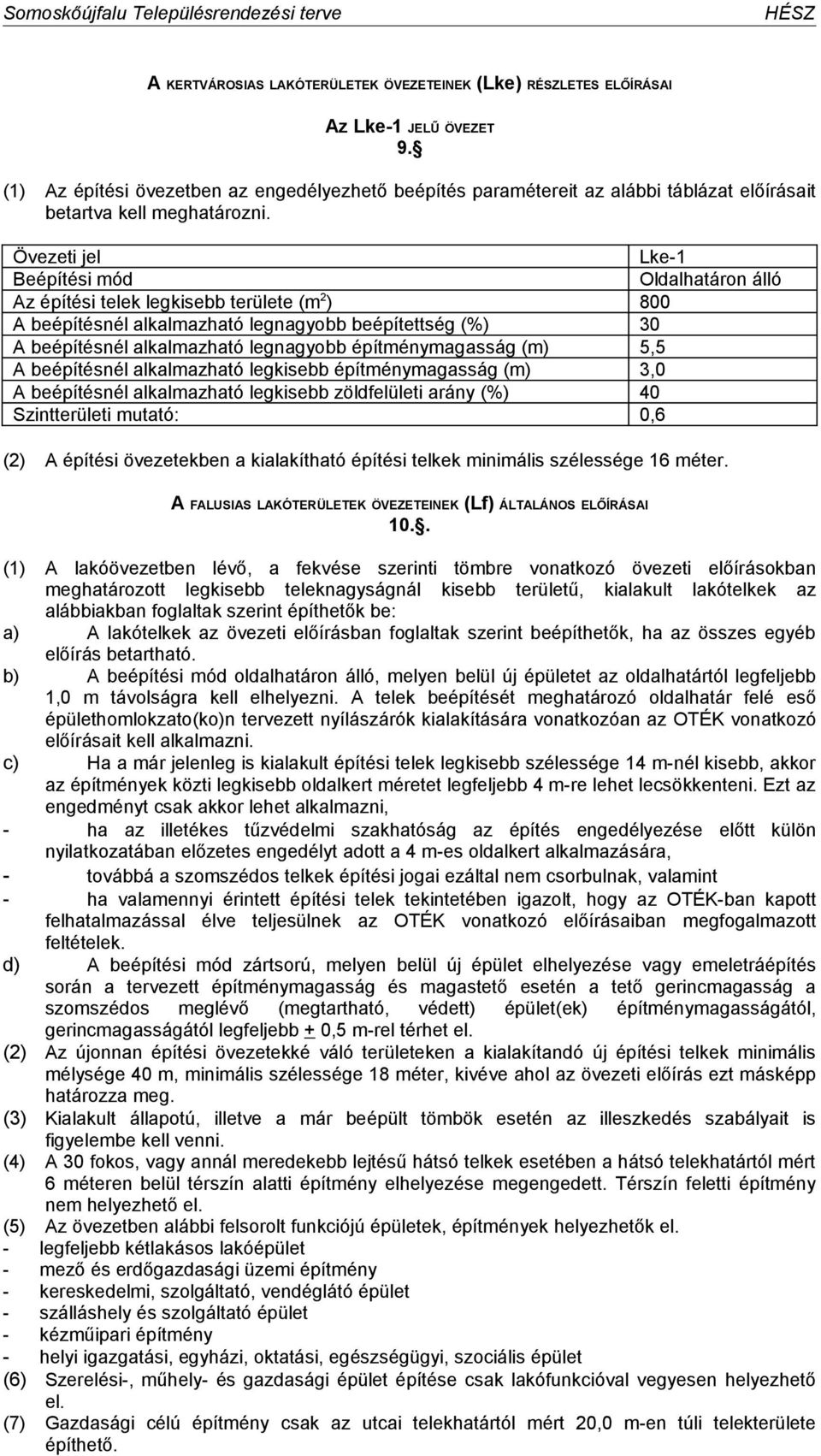 Övezeti jel Lke-1 Beépítési mód Oldalhatáron álló Az építési telek legkisebb területe (m 2 ) 800 A beépítésnél alkalmazható legnagyobb beépítettség (%) 30 A beépítésnél alkalmazható legnagyobb