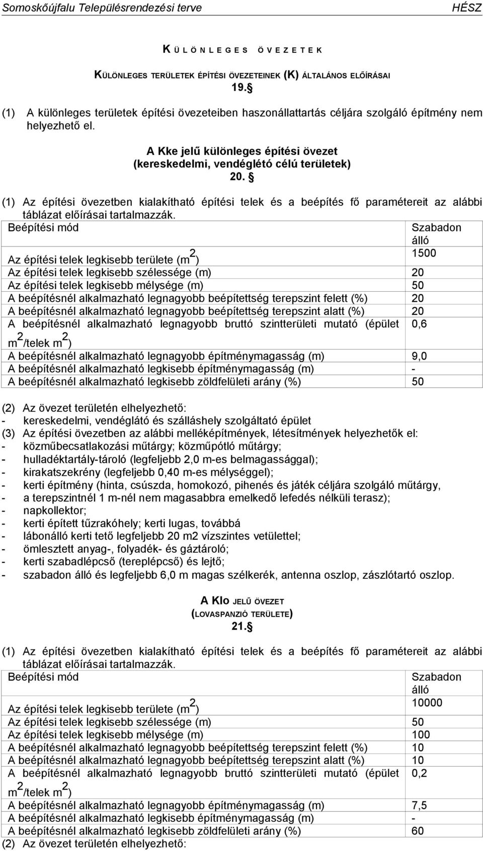 (1) Az építési övezetben kialakítható építési telek és a beépítés fő paramétereit az alábbi táblázat előírásai tartalmazzák.