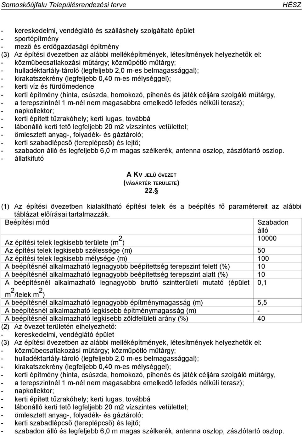 kerti építmény (hinta, csúszda, homokozó, pihenés és játék céljára szolgáló műtárgy, - a terepszintnél 1 m-nél nem magasabbra emelkedő lefedés nélküli terasz); - napkollektor; - kerti épített