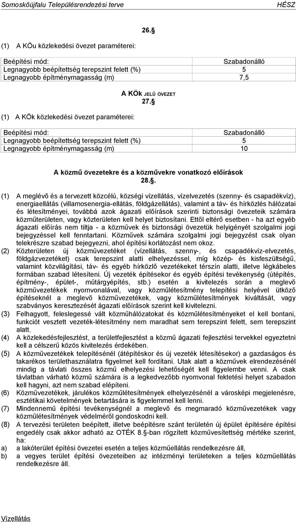 . (1) A meglévő és a tervezett közcélú, községi vízellátás, vízelvezetés (szenny- és csapadékvíz), energiaellátás (villamosenergia-ellátás, földgázellátás), valamint a táv- és hírközlés hálózatai és