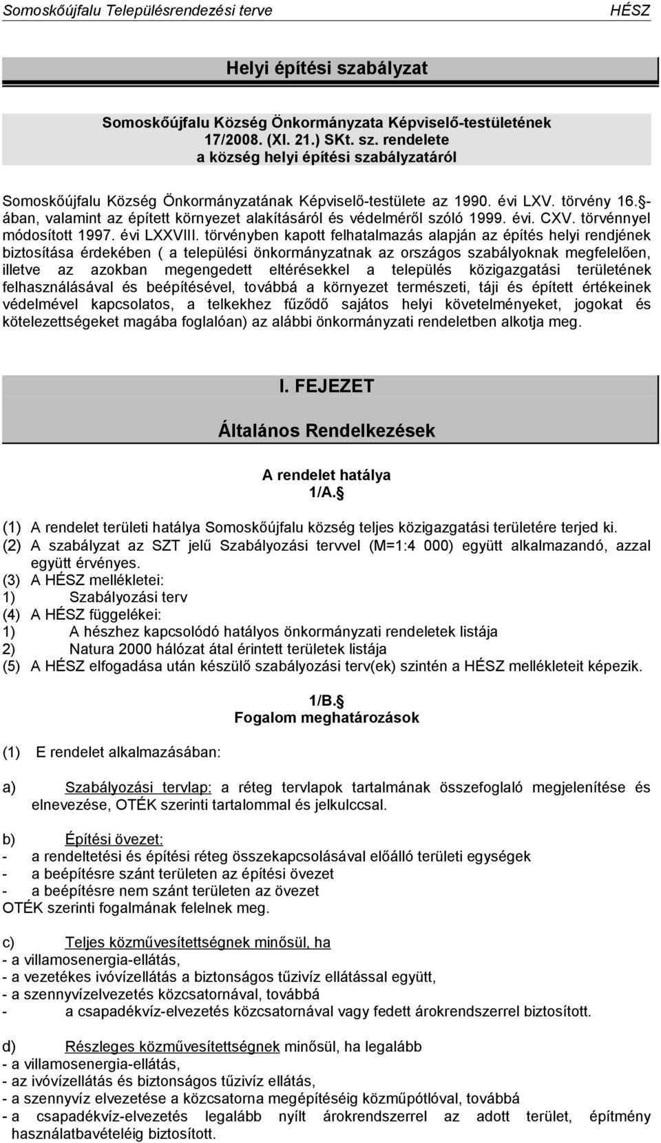 törvényben kapott felhatalmazás alapján az építés helyi rendjének biztosítása érdekében ( a települési önkormányzatnak az országos szabályoknak megfelelően, illetve az azokban megengedett