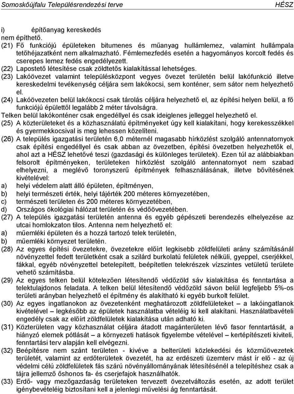 (23) Lakóövezet valamint településközpont vegyes övezet területén belül lakófunkció illetve kereskedelmi tevékenység céljára sem lakókocsi, sem konténer, sem sátor nem helyezhető el.