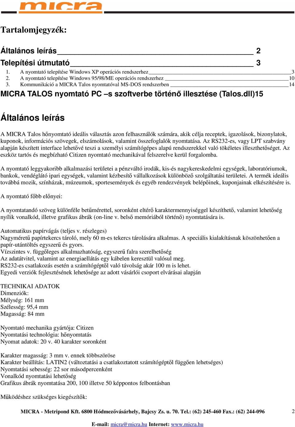 dll)15 Általános leírás A MICRA Talos hőnyomtató ideális választás azon felhasználók számára, akik célja receptek, igazolások, bizonylatok, kuponok, információs szövegek, elszámolások, valamint