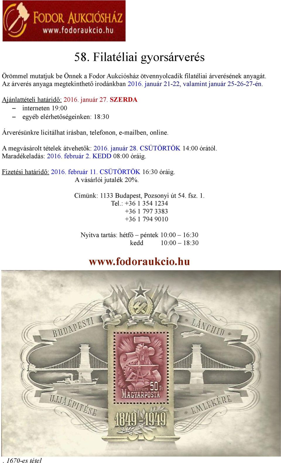 SZERDA interneten 19:00 egyéb elérhetőségeinken: 18:30 Árverésünkre licitálhat írásban, telefonon, e-mailben, online. A megvásárolt tételek átvehetők: 2016. január 28. CSÜTÖRTÖK 14:00 órától.