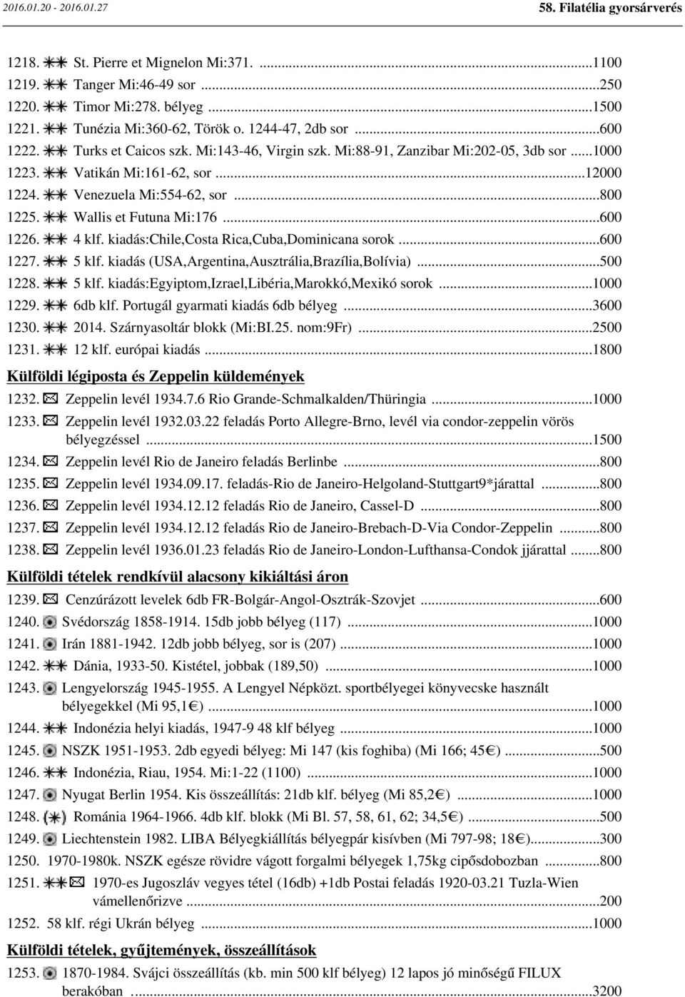 kiadás:chile,costa Rica,Cuba,Dominicana sorok...600 1227. 5 klf. kiadás (USA,Argentina,Ausztrália,Brazília,Bolívia)...500 1228. 5 klf. kiadás:egyiptom,izrael,libéria,marokkó,mexikó sorok...1000 1229.