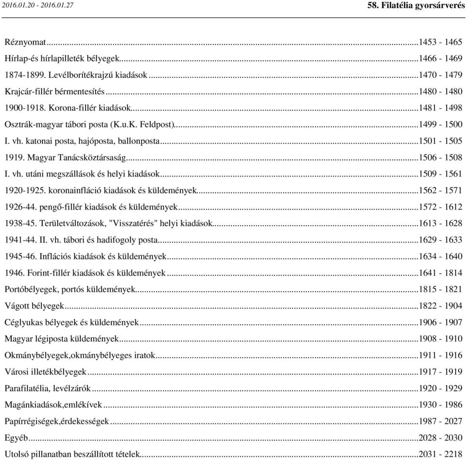 ..1509-1561 1920-1925. koronainfláció kiadások és küldemények...1562-1571 1926-44. pengő-fillér kiadások és küldemények...1572-1612 1938-45. Területváltozások, "Visszatérés" helyi kiadások.