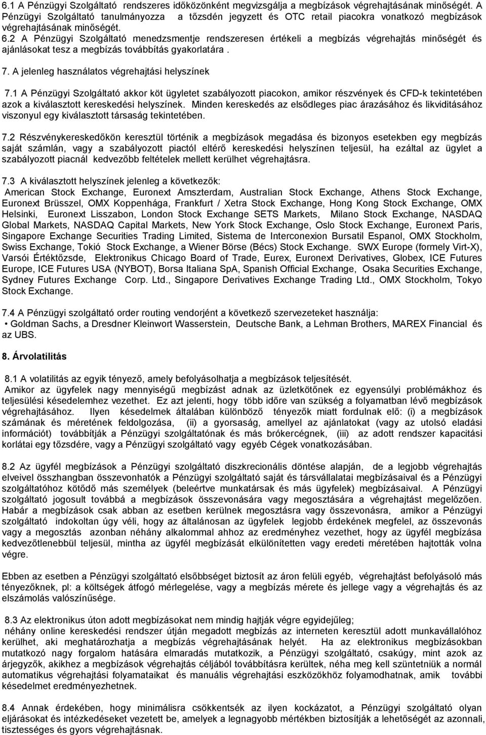 2 A Pénzügyi Szolgáltató menedzsmentje rendszeresen értékeli a megbízás végrehajtás minőségét és ajánlásokat tesz a megbízás továbbítás gyakorlatára. 7.