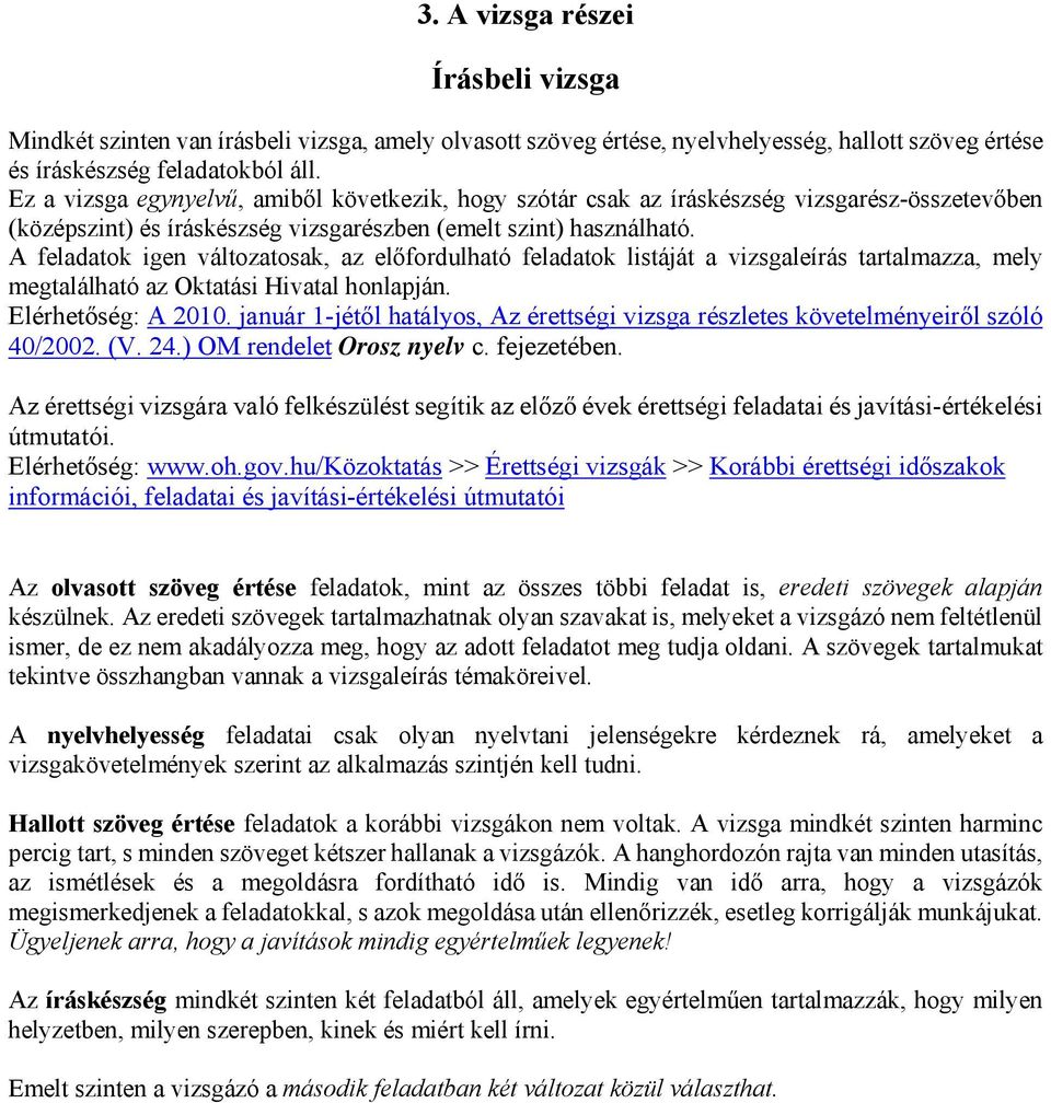 A feladatok igen változatosak, az előfordulható feladatok listáját a vizsgaleírás tartalmazza, mely megtalálható az Oktatási Hivatal honlapján. Elérhetőség: A 2010.