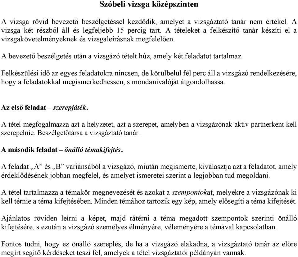 Felkészülési idő az egyes feladatokra nincsen, de körülbelül fél perc áll a vizsgázó rendelkezésére, hogy a feladatokkal megismerkedhessen, s mondanivalóját átgondolhassa. Az első feladat szerepjáték.