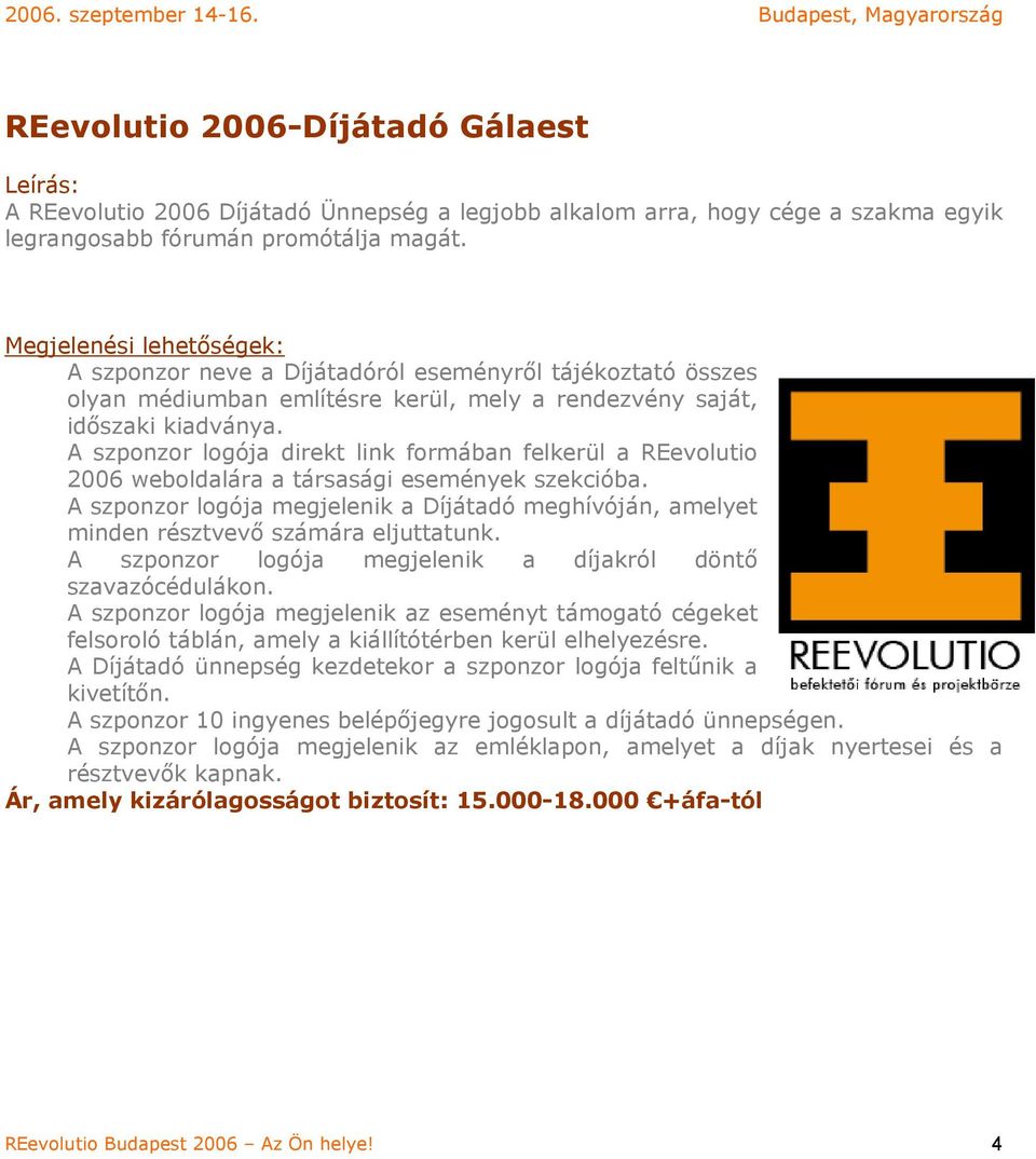 A szponzor logója direkt link formában felkerül a REevolutio 2006 weboldalára a társasági események szekcióba.