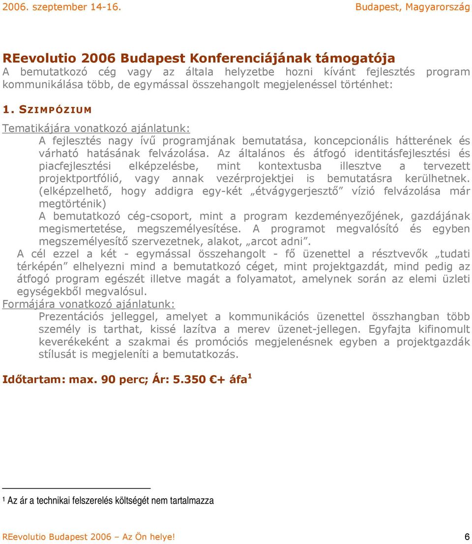 Az általános és átfogó identitásfejlesztési és piacfejlesztési elképzelésbe, mint kontextusba illesztve a tervezett projektportfólió, vagy annak vezérprojektjei is bemutatásra kerülhetnek.