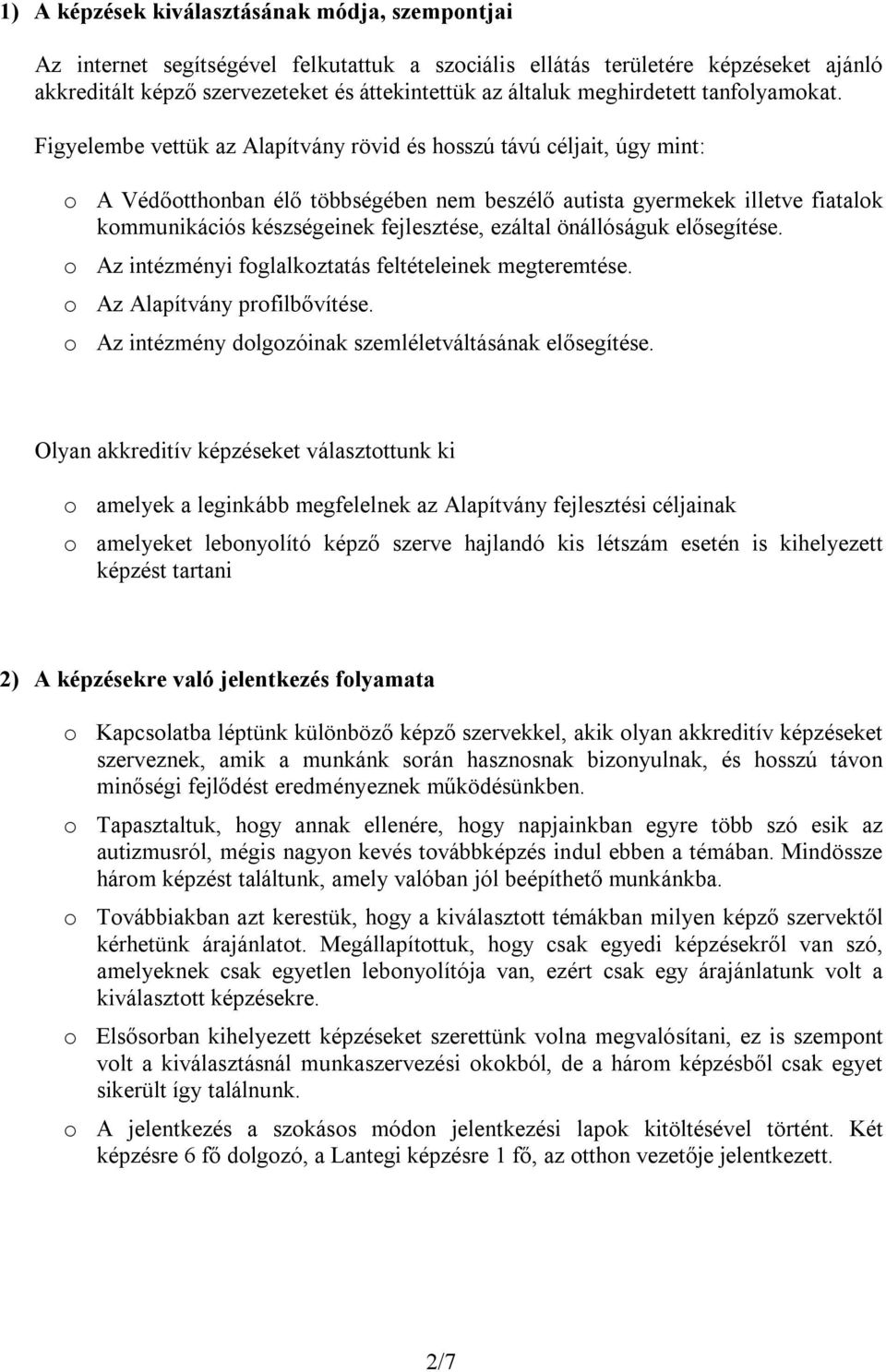 Figyelembe vettük az Alapítvány rövid és hosszú távú céljait, úgy mint: o A Védőotthonban élő többségében nem beszélő autista gyermekek illetve fiatalok kommunikációs készségeinek fejlesztése,