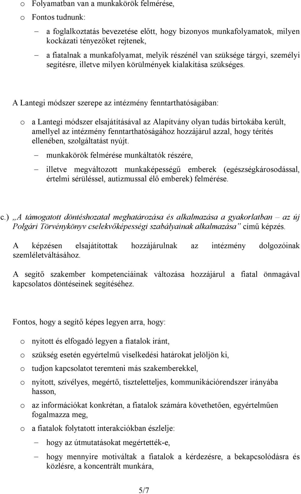 A Lantegi módszer szerepe az intézmény fenntarthatóságában: o a Lantegi módszer elsajátításával az Alapítvány olyan tudás birtokába került, amellyel az intézmény fenntarthatóságához hozzájárul azzal,