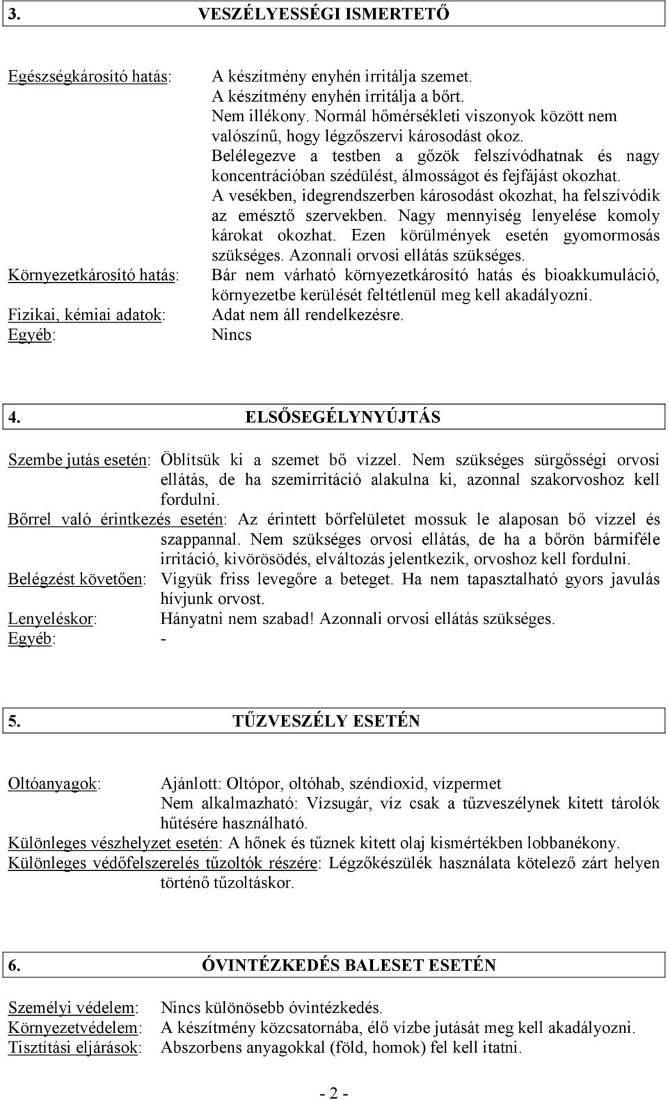 A vesékben, idegrendszerben károsodást okozhat, ha felszívódik az emésztő szervekben. Nagy mennyiség lenyelése komoly károkat okozhat. Ezen körülmények esetén gyomormosás szükséges.
