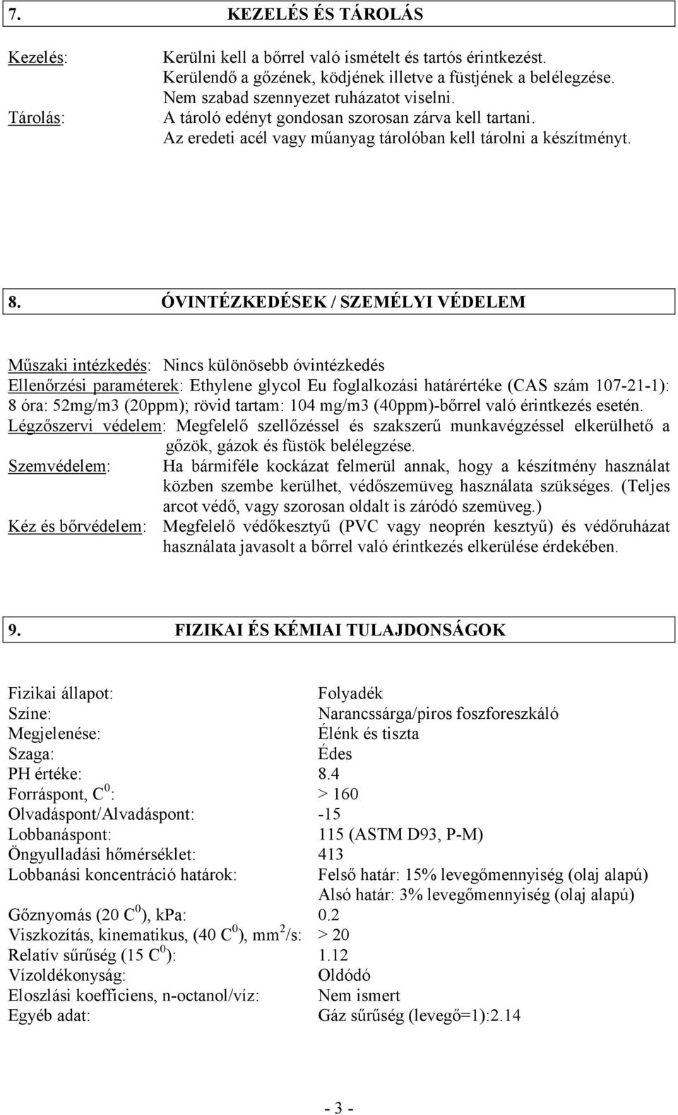 ÓVINTÉZKEDÉSEK / SZEMÉLYI VÉDELEM Műszaki intézkedés: Nincs különösebb óvintézkedés Ellenőrzési paraméterek: Ethylene glycol Eu foglalkozási határértéke (CAS szám 107-21-1): 8 óra: 52mg/m3 (20ppm);