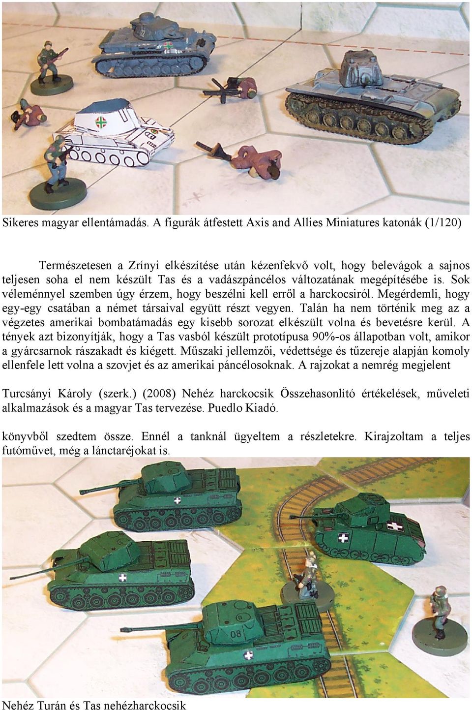 változatának megépítésébe is. Sok véleménnyel szemben úgy érzem, hogy beszélni kell erről a harckocsiról. Megérdemli, hogy egy-egy csatában a német társaival együtt részt vegyen.