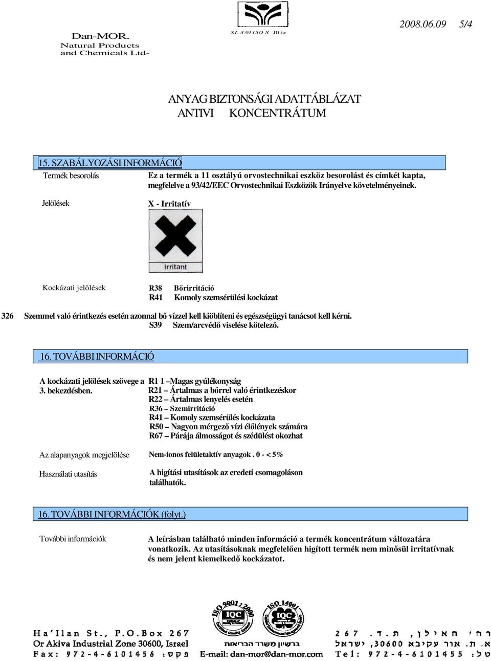 Jelölések X - Irritatív Kockázati jelölések R38 R41 Bőrirritáció Komoly szemsérülési kockázat 326 Szemmel Biztonsági való érintkezés jelölések esetén azonnal bő vízzel kell kiöblíteni és egészségügyi