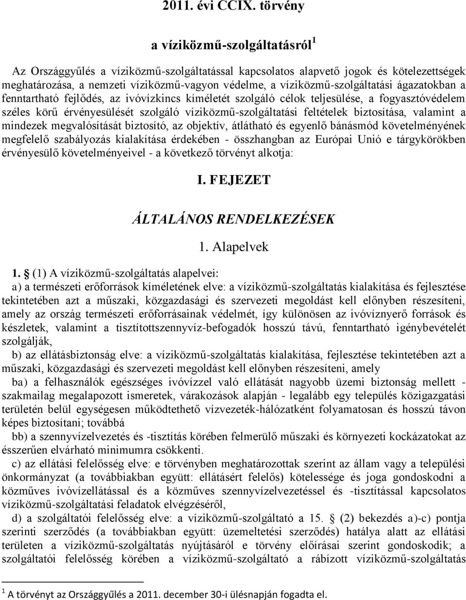 víziközmű-szolgáltatási ágazatokban a fenntartható fejlődés, az ivóvízkincs kíméletét szolgáló célok teljesülése, a fogyasztóvédelem széles körű érvényesülését szolgáló víziközmű-szolgáltatási