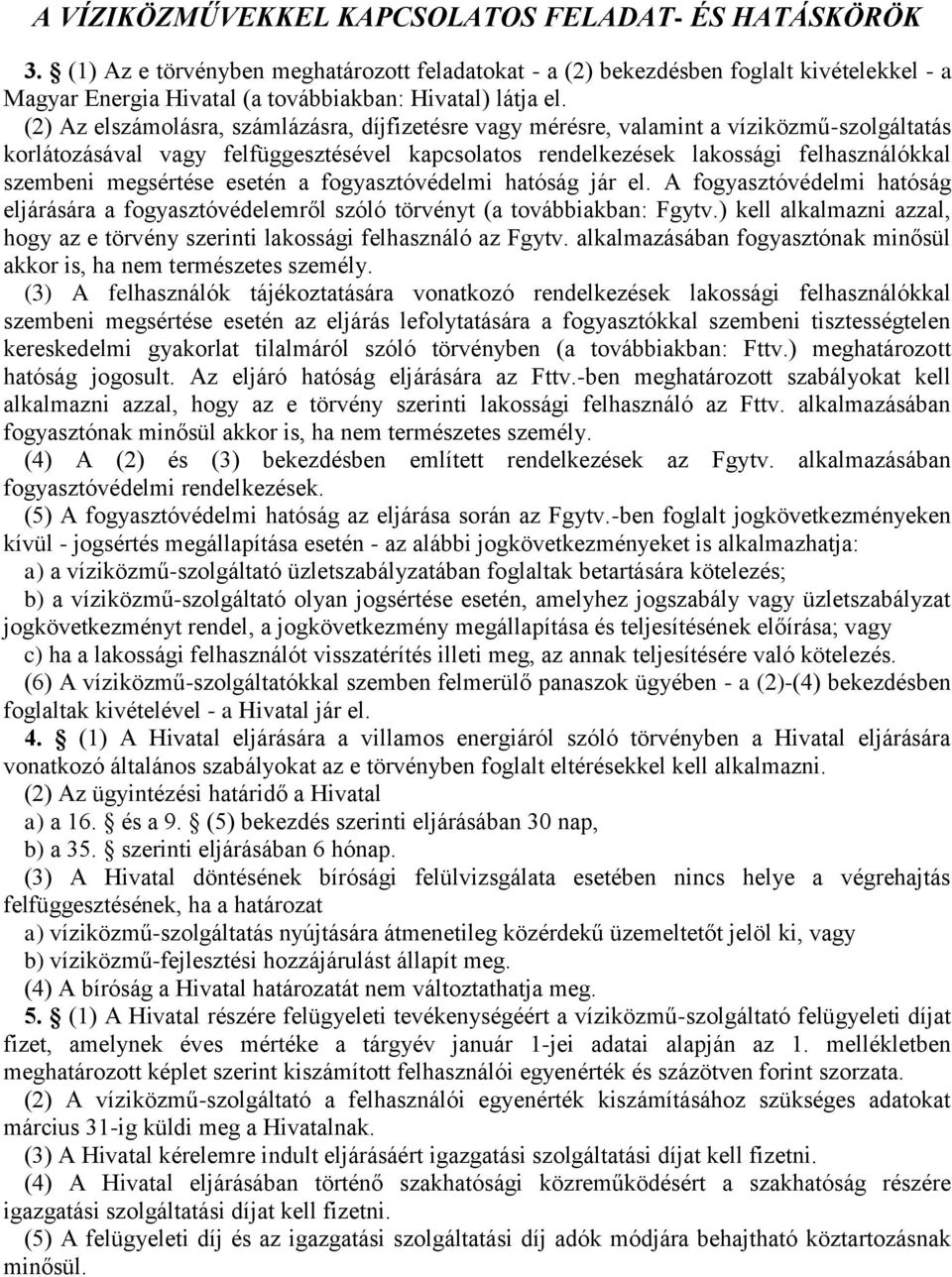 (2) Az elszámolásra, számlázásra, díjfizetésre vagy mérésre, valamint a víziközmű-szolgáltatás korlátozásával vagy felfüggesztésével kapcsolatos rendelkezések lakossági felhasználókkal szembeni