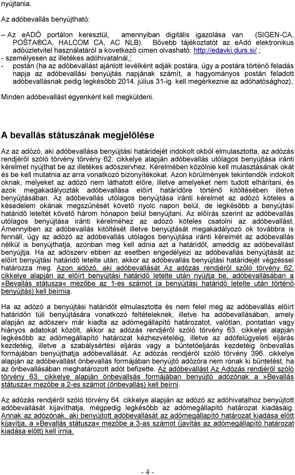 ; - személyesen az illetékes adóhivatalnál,; - postán (ha az adóbevallást ajánlott levélként adják postára, úgy a postára történő feladás napja az adóbevallási benyújtás napjának számít, a