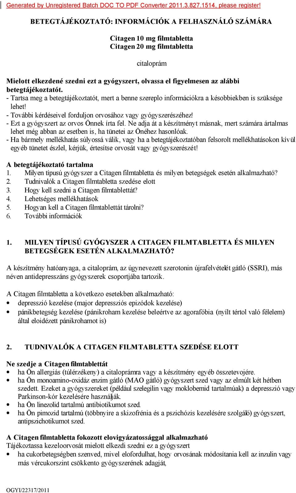betegtájékoztatót. - Tartsa meg a betegtájékoztatót, mert a benne szereplo információkra a késobbiekben is szüksége lehet! - További kérdéseivel forduljon orvosához vagy gyógyszerészéhez!