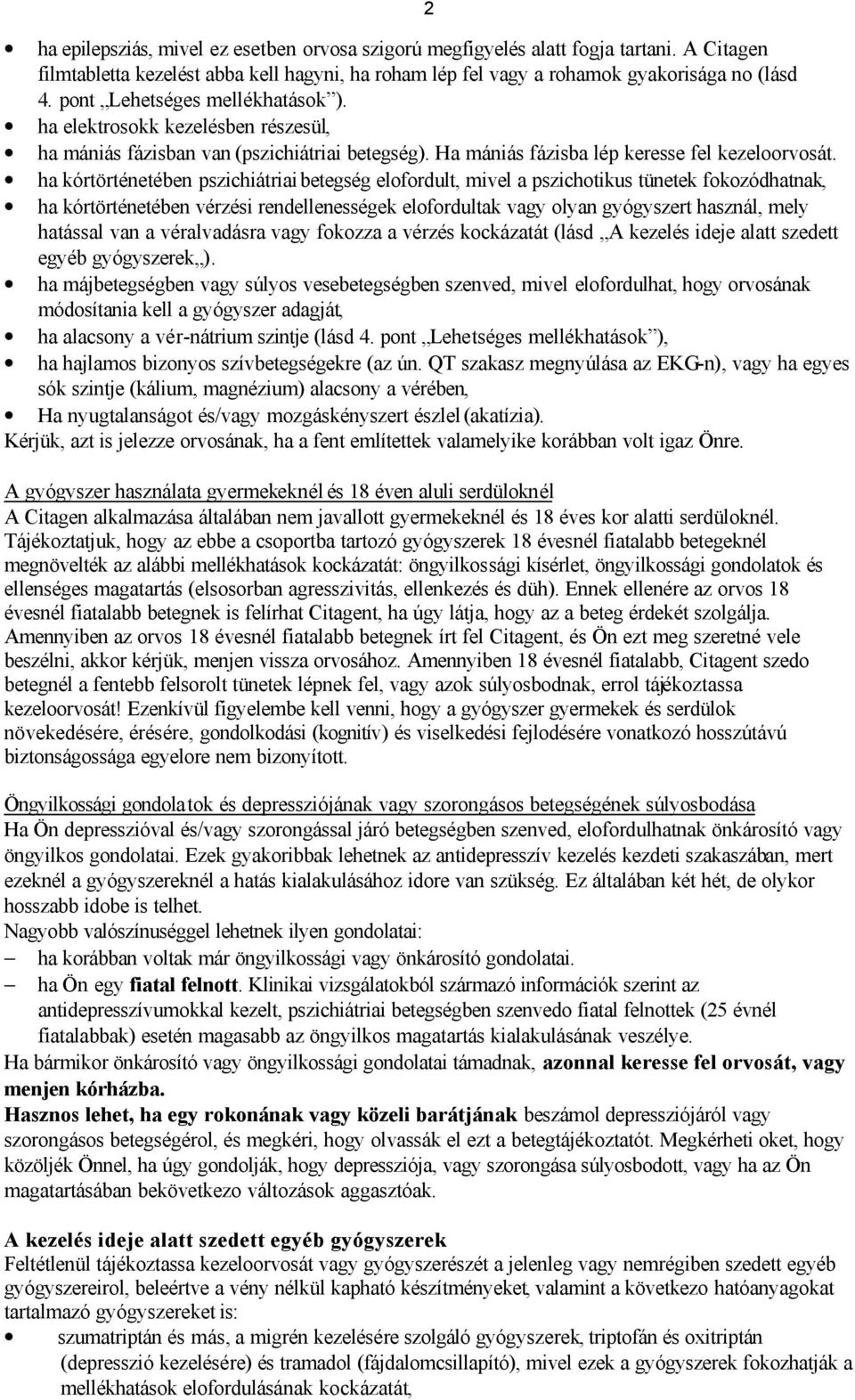 ha kórtörténetében pszichiátriai betegség elofordult, mivel a pszichotikus tünetek fokozódhatnak, ha kórtörténetében vérzési rendellenességek elofordultak vagy olyan gyógyszert használ, mely hatással