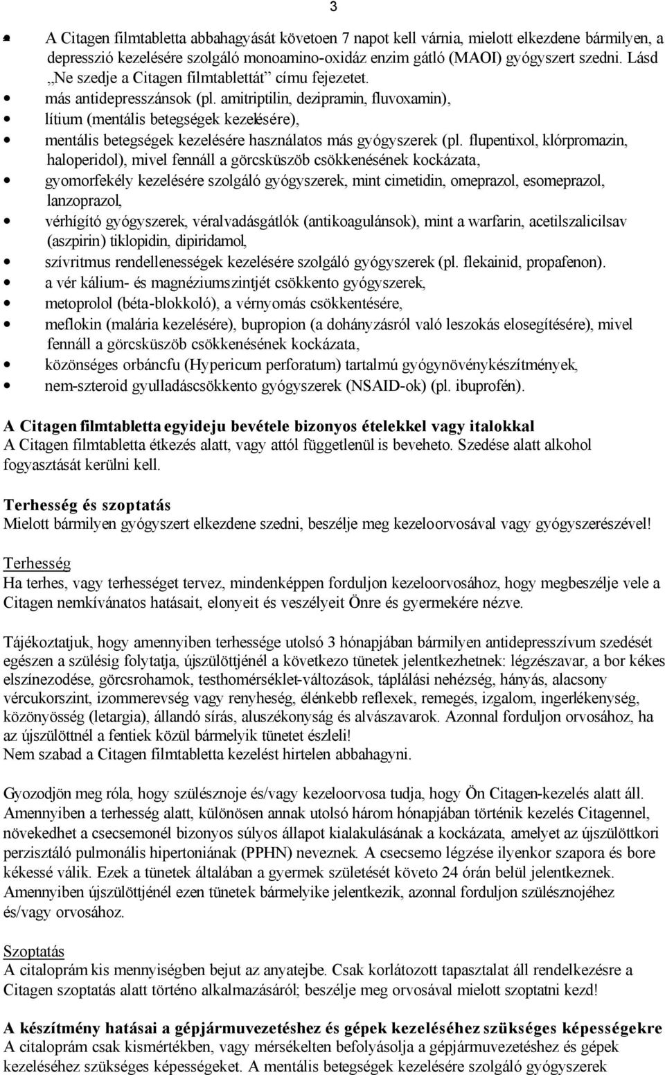 amitriptilin, dezipramin, fluvoxamin), lítium (mentális betegségek kezelésére), mentális betegségek kezelésére használatos más gyógyszerek (pl.