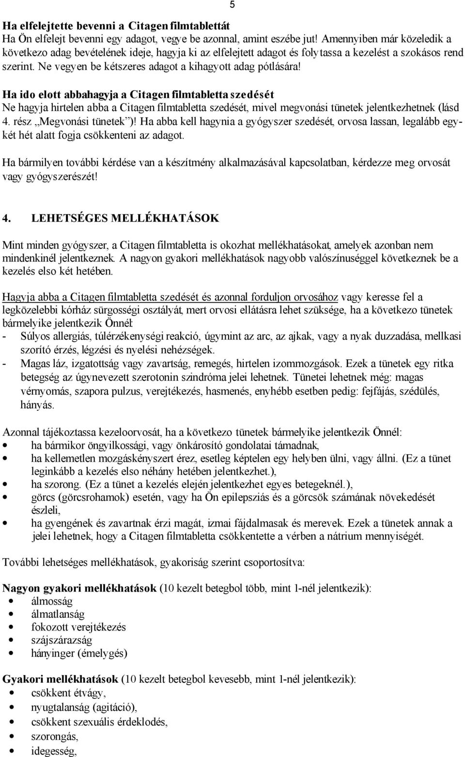 Ha ido elott abbahagyja a Citagen filmtabletta szedését Ne hagyja hirtelen abba a Citagen filmtabletta szedését, mivel megvonási tünetek jelentkezhetnek (lásd 4. rész Megvonási tünetek )!