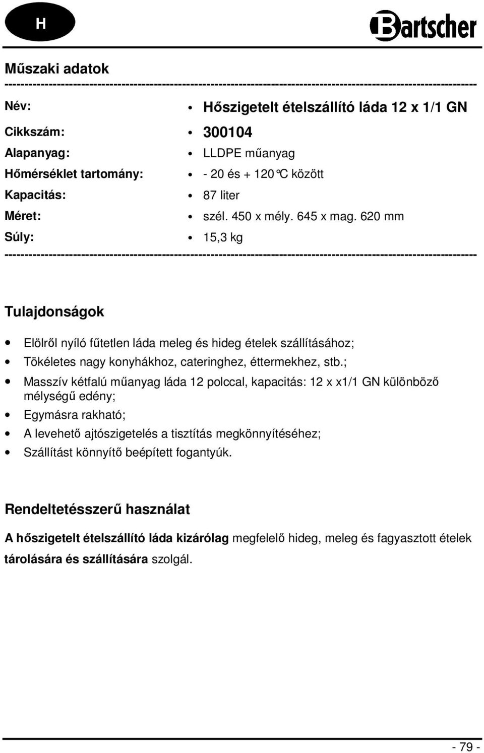 620 mm Súly: 15,3 kg --------------------------------------------------------------------------------------------------------------------- Tulajdonságok Elölről nyíló fűtetlen láda meleg és hideg