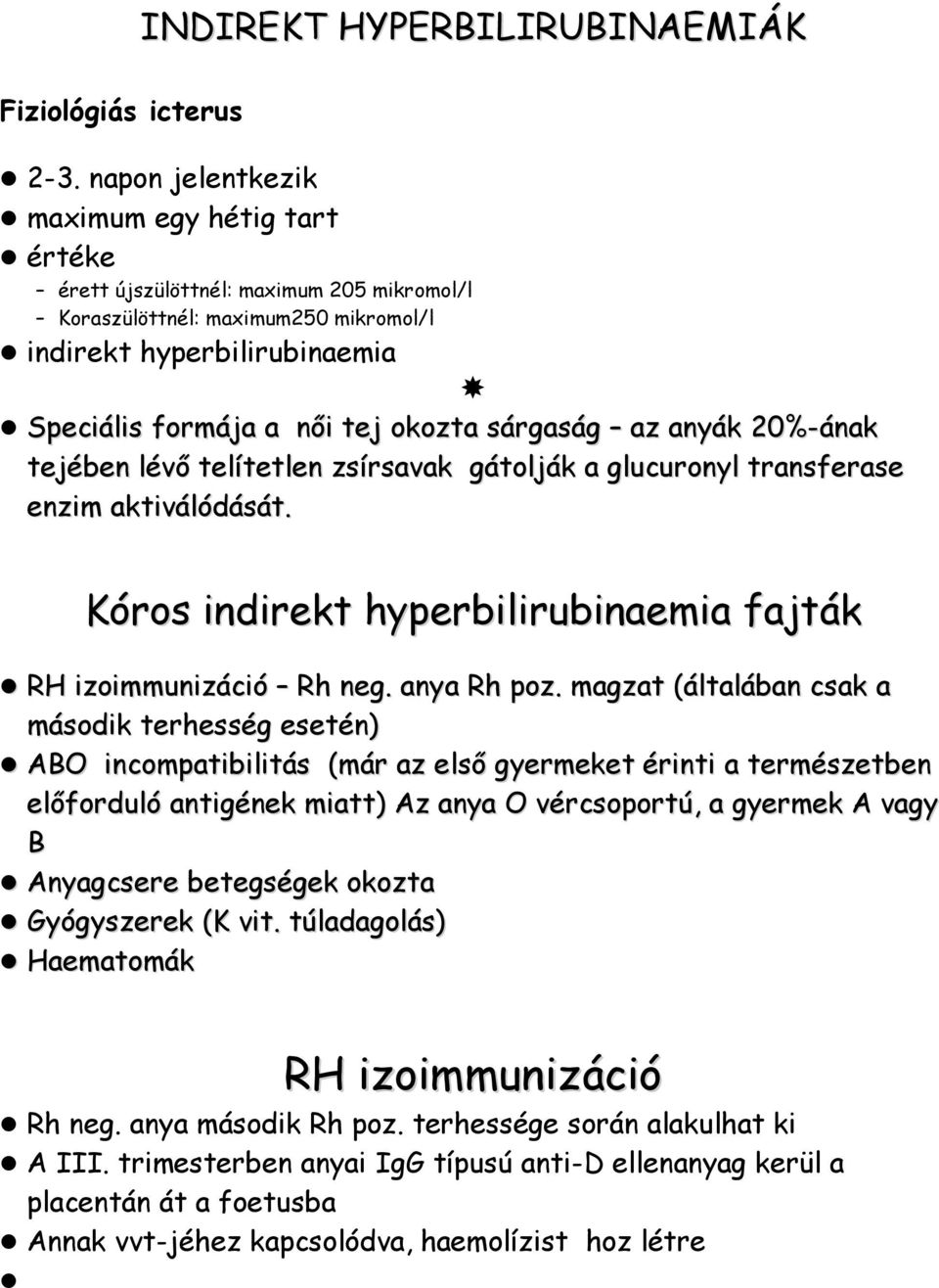 sárgaság az anyák 20%-ának tejében lévő telítetlen zsírsavak gátolják a glucuronyl transferase enzim aktiválódását. Kóros indirekt hyperbilirubinaemia fajták RH izoimmunizáció Rh neg. anya Rh poz.